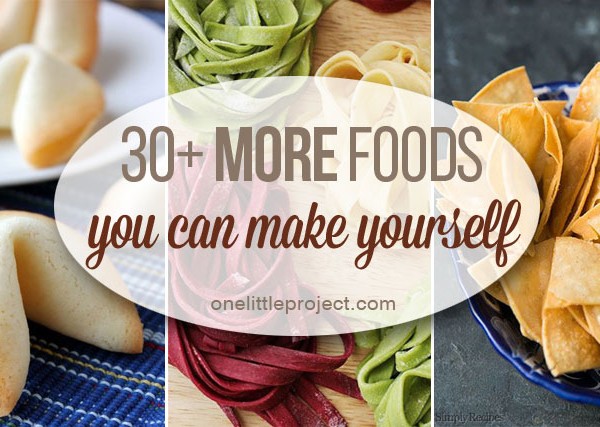 30 MORE Foods You Can Make Yourself